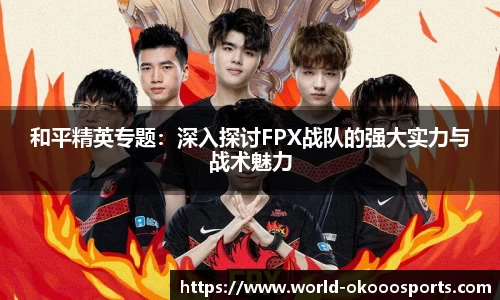 和平精英专题：深入探讨FPX战队的强大实力与战术魅力